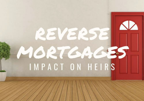 Reverse Mortgages – Impact on Heirs in Barrie, Ontario